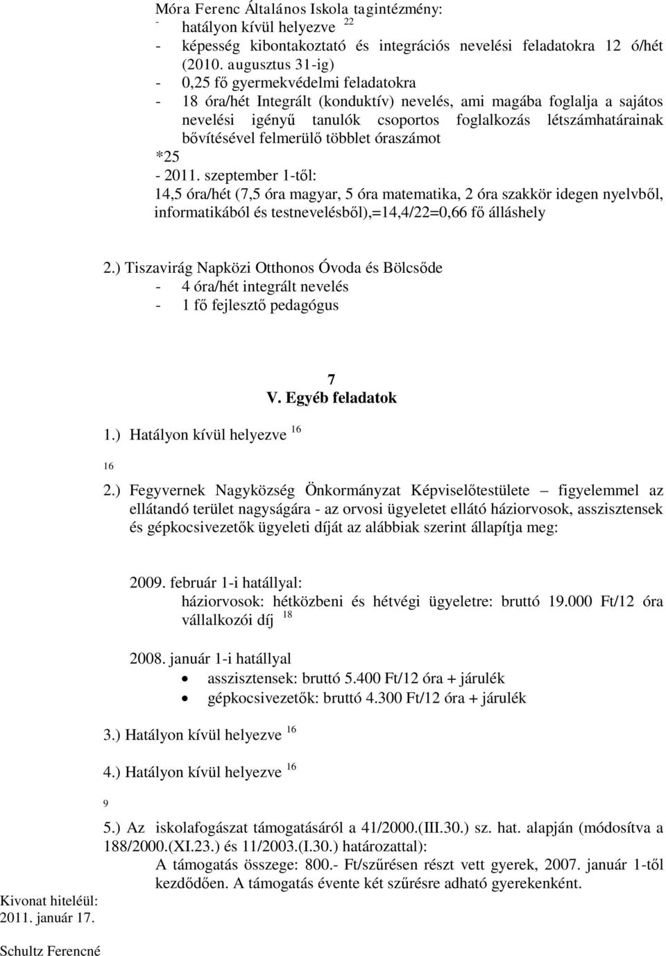 bővítésével felmerülő többlet óraszámot *25-2011. szeptember 1-től: 2.) Tiszavirág Napközi Otthonos Óvoda és Bölcsőde - 4 óra/hét integrált nevelés - 1 fő fejlesztő pedagógus 1.