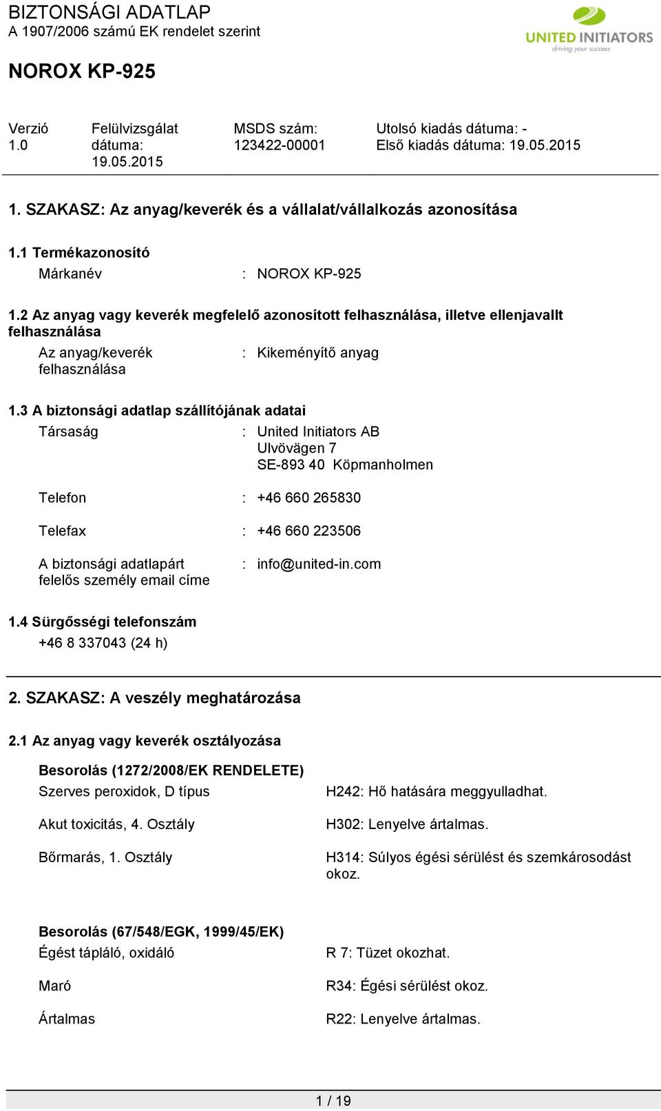 3 A biztonsági adatlap szállítójának adatai Társaság : United Initiators AB Ulvövägen 7 SE-893 40 Köpmanholmen Telefon : +46 660 265830 Telefax : +46 660 223506 A biztonsági adatlapárt felelős