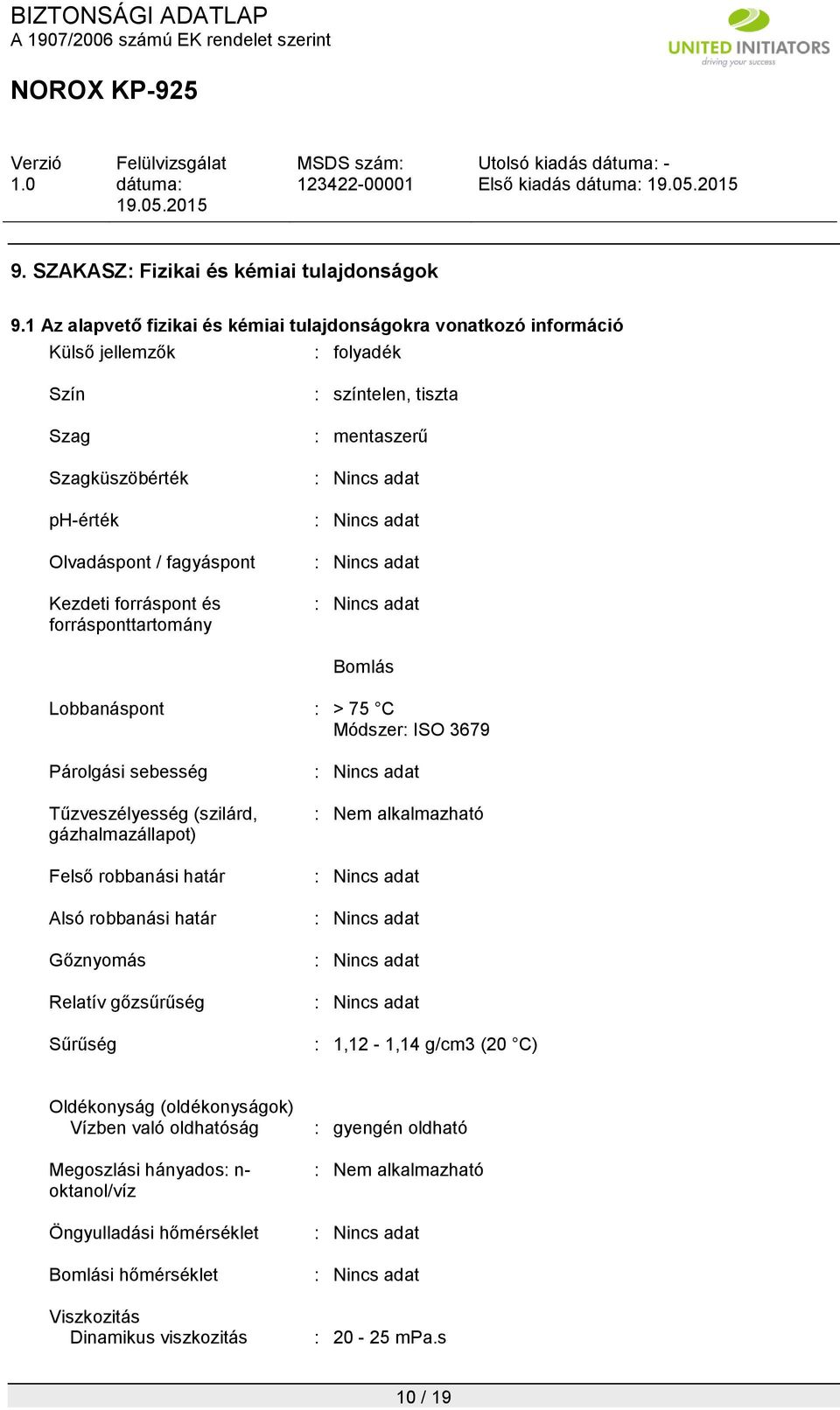 forrásponttartomány : színtelen, tiszta : mentaszerű Bomlás Lobbanáspont : > 75 C Módszer: ISO 3679 Párolgási sebesség Tűzveszélyesség (szilárd, gázhalmazállapot) Felső robbanási