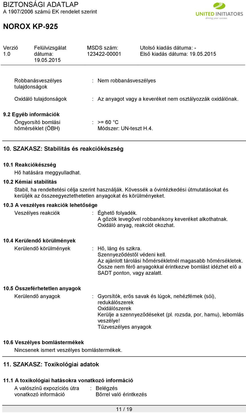 Kövessék a óvintézkedési útmutatásokat és kerüljék az összeegyeztethetetlen anyagokat és körülményeket. 10.3 A veszélyes reakciók lehetősége Veszélyes reakciók : Éghető folyadék.