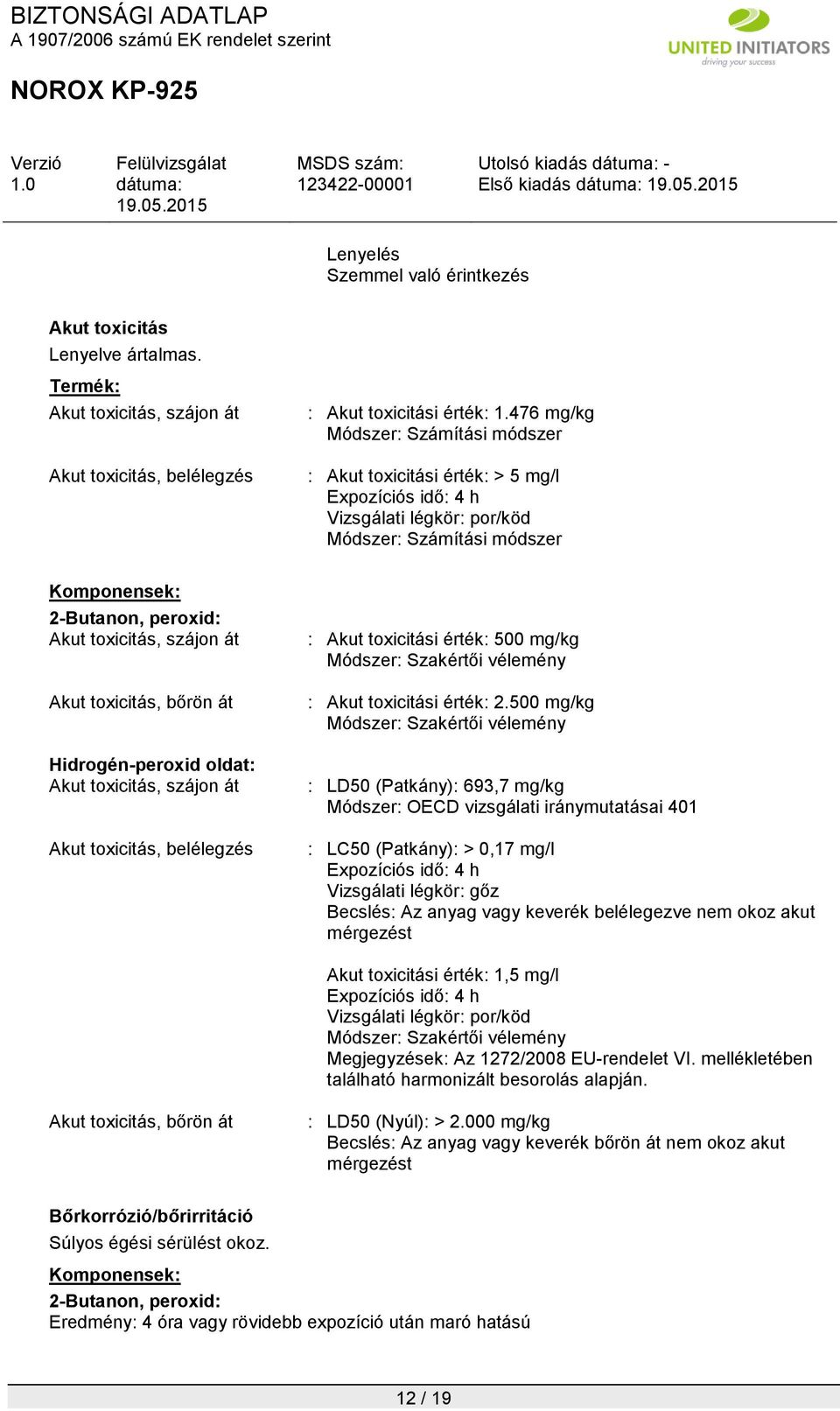 toxicitás, bőrön át Hidrogén-peroxid oldat: Akut toxicitás, szájon át Akut toxicitás, belélegzés : Akut toxicitási érték: 500 mg/kg Módszer: Szakértői vélemény : Akut toxicitási érték: 2.