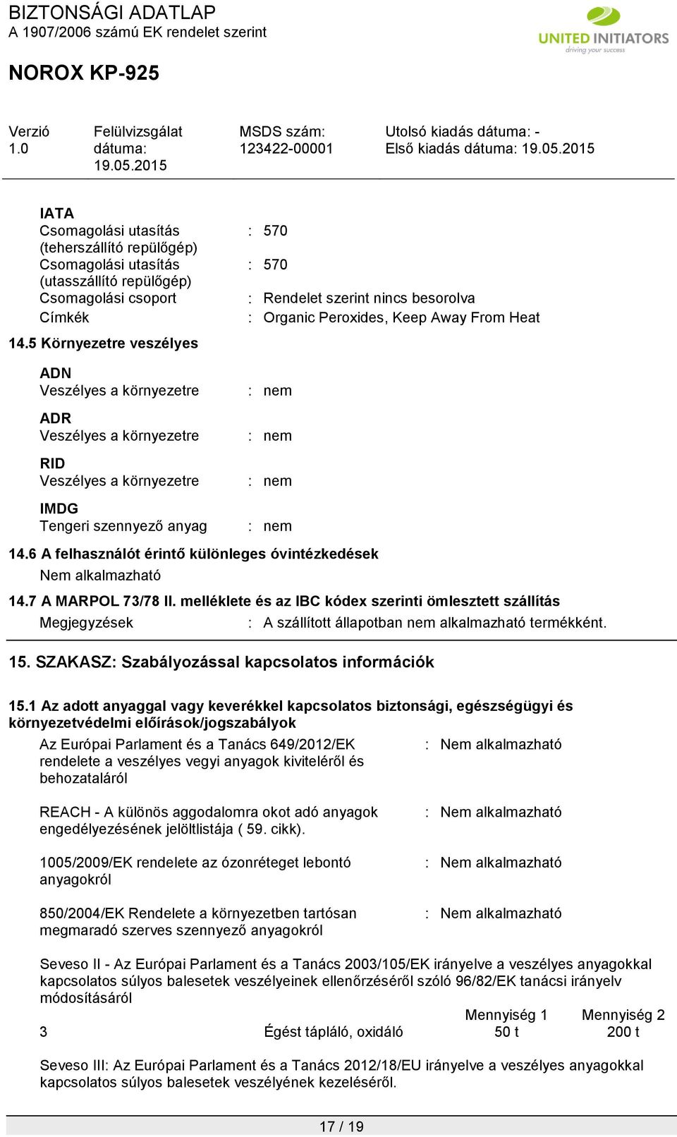 IMDG Tengeri szennyező anyag : nem : nem : nem : nem 14.6 A felhasználót érintő különleges óvintézkedések Nem alkalmazható 14.7 A MARPOL 73/78 II.