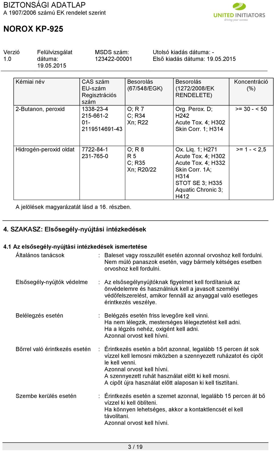 Liq. 1; H271 Acute Tox. 4; H302 Acute Tox. 4; H332 Skin Corr. 1A; H314 STOT SE 3; H335 Aquatic Chronic 3; H412 >= 1 - < 2,5 4. SZAKASZ: Elsősegély-nyújtási intézkedések 4.