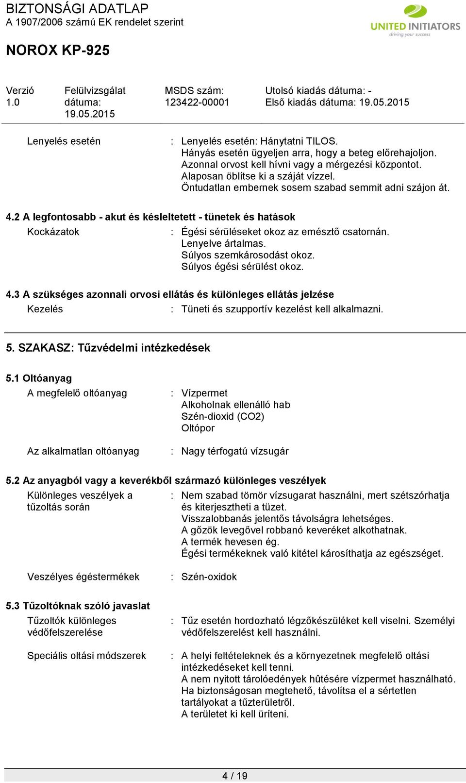 Súlyos szemkárosodást okoz. Súlyos égési sérülést okoz. 4.3 A szükséges azonnali orvosi ellátás és különleges ellátás jelzése Kezelés : Tüneti és szupportív kezelést kell alkalmazni. 5.