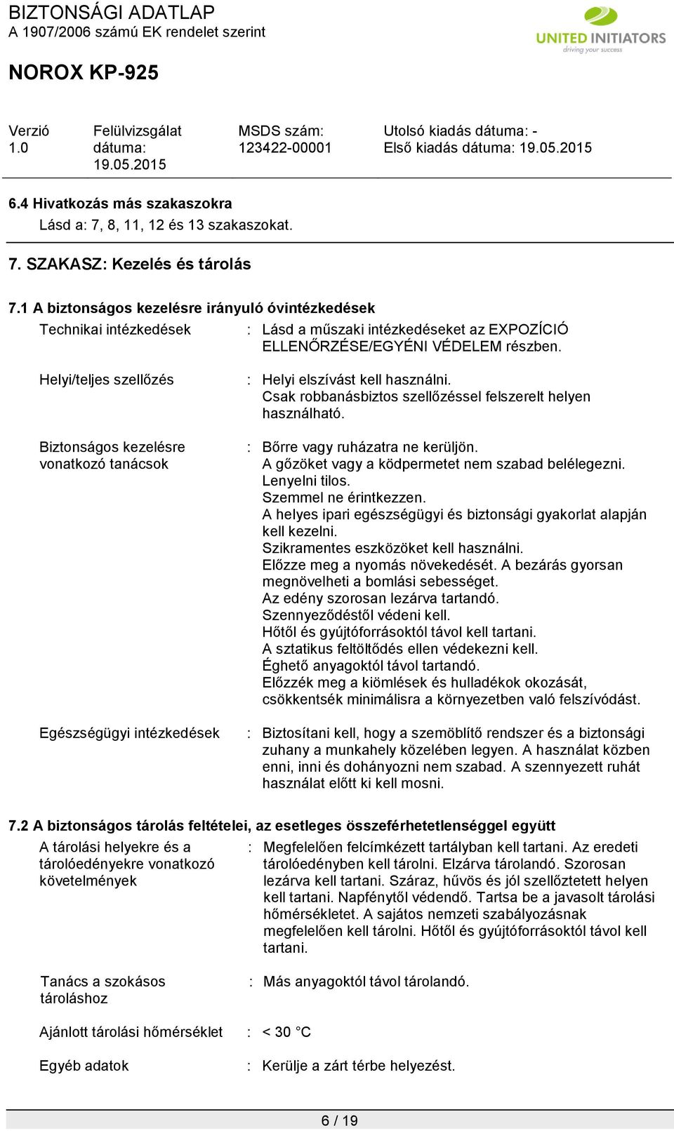 Helyi/teljes szellőzés Biztonságos kezelésre vonatkozó tanácsok Egészségügyi intézkedések : Helyi elszívást kell használni. Csak robbanásbiztos szellőzéssel felszerelt helyen használható.