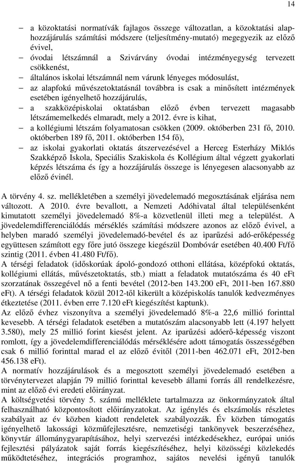 hozzájárulás, - a szakközépiskolai oktatásban előző évben tervezett magasabb létszámemelkedés elmaradt, mely a 2012. évre is kihat, - a kollégiumi létszám folyamatosan csökken (2009.