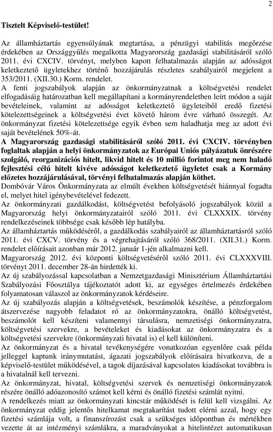 A fenti jogszabályok alapján az önkormányzatnak a költségvetési rendelet elfogadásáig határozatban kell megállapítani a kormányrendeletben leírt módon a saját bevételeinek, valamint az adósságot