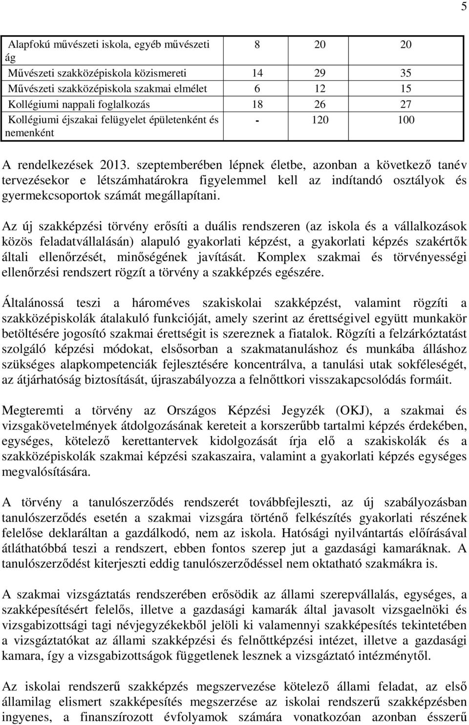 szeptemberében lépnek életbe, azonban a következő tanév tervezésekor e létszámhatárokra figyelemmel kell az indítandó osztályok és gyermekcsoportok számát megállapítani.