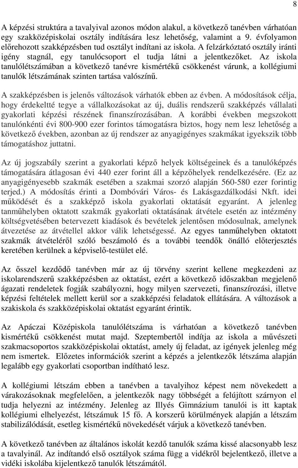 Az iskola tanulólétszámában a következő tanévre kismértékű csökkenést várunk, a kollégiumi tanulók létszámának szinten tartása valószínű. A szakképzésben is jelenős változások várhatók ebben az évben.