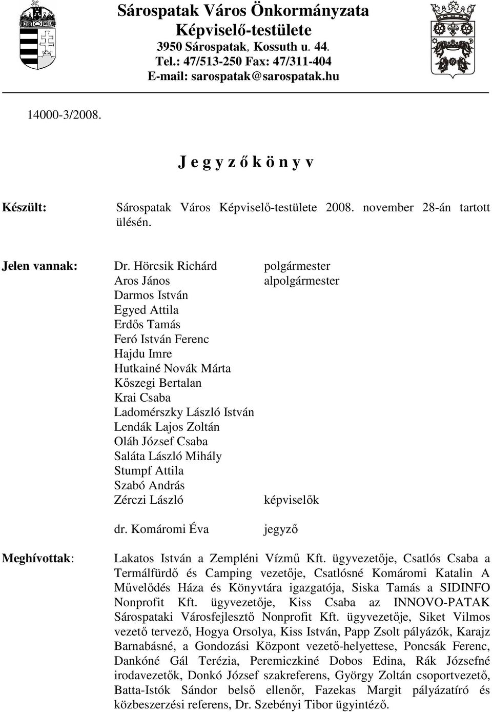 Hörcsik Richárd polgármester Aros János alpolgármester Darmos István Egyed Attila Erdıs Tamás Feró István Ferenc Hajdu Imre Hutkainé Novák Márta Kıszegi Bertalan Krai Csaba Ladomérszky László István