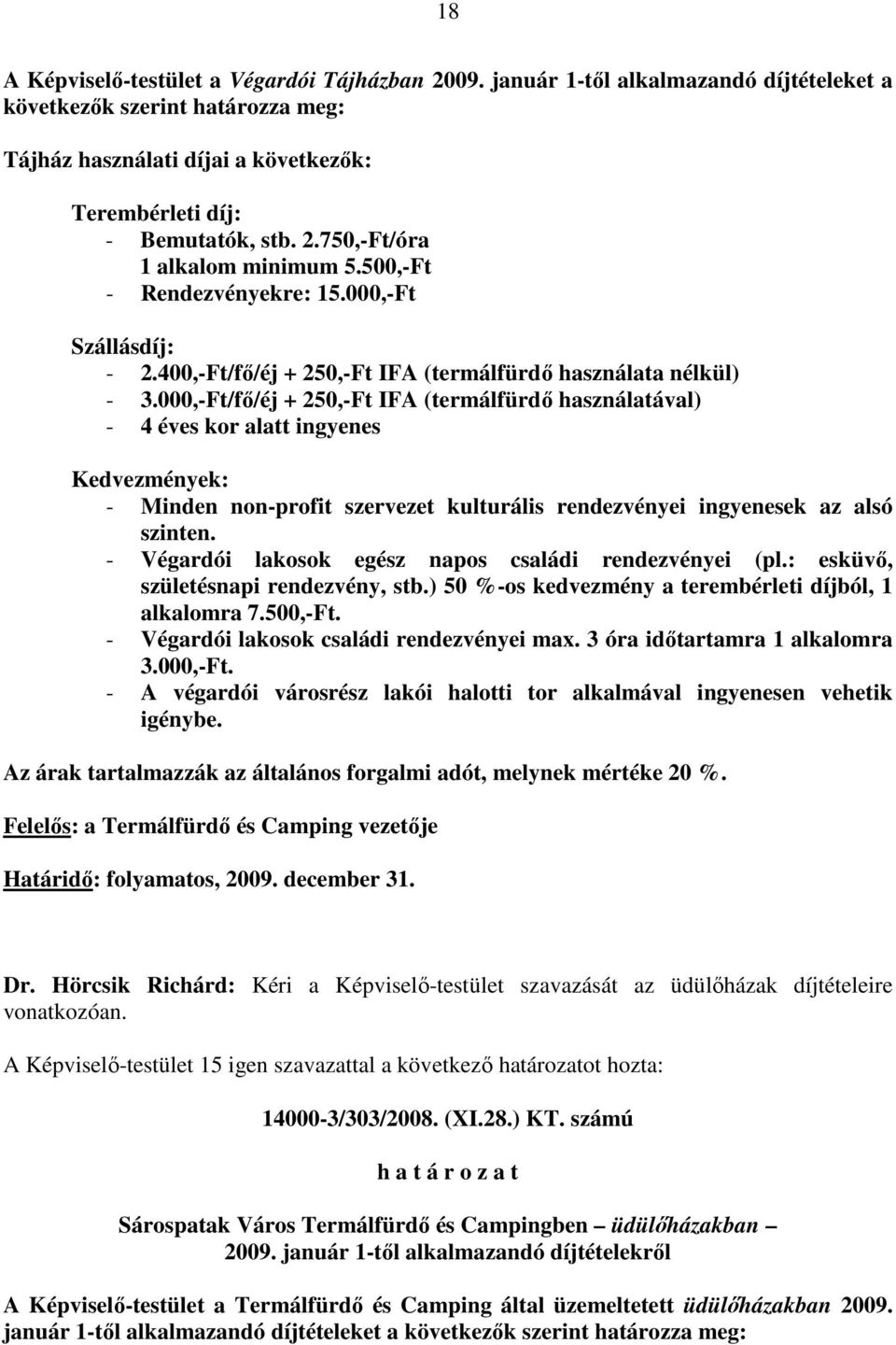 000,-Ft/fı/éj + 250,-Ft IFA (termálfürdı használatával) - 4 éves kor alatt ingyenes Kedvezmények: - Minden non-profit szervezet kulturális rendezvényei ingyenesek az alsó szinten.