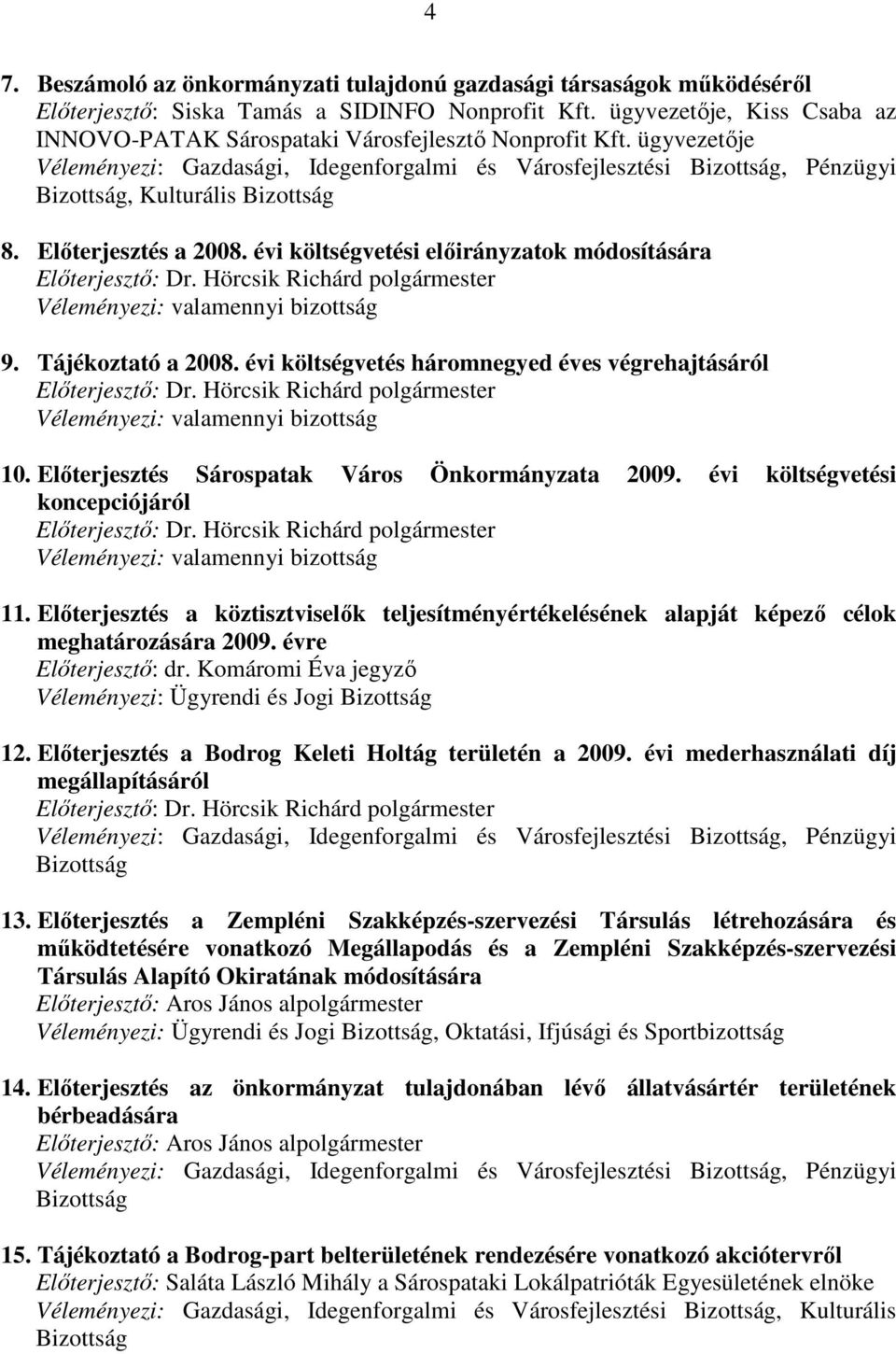 ügyvezetıje Véleményezi: Gazdasági, Idegenforgalmi és Városfejlesztési Bizottság, Pénzügyi Bizottság, Kulturális Bizottság 8. Elıterjesztés a 2008.