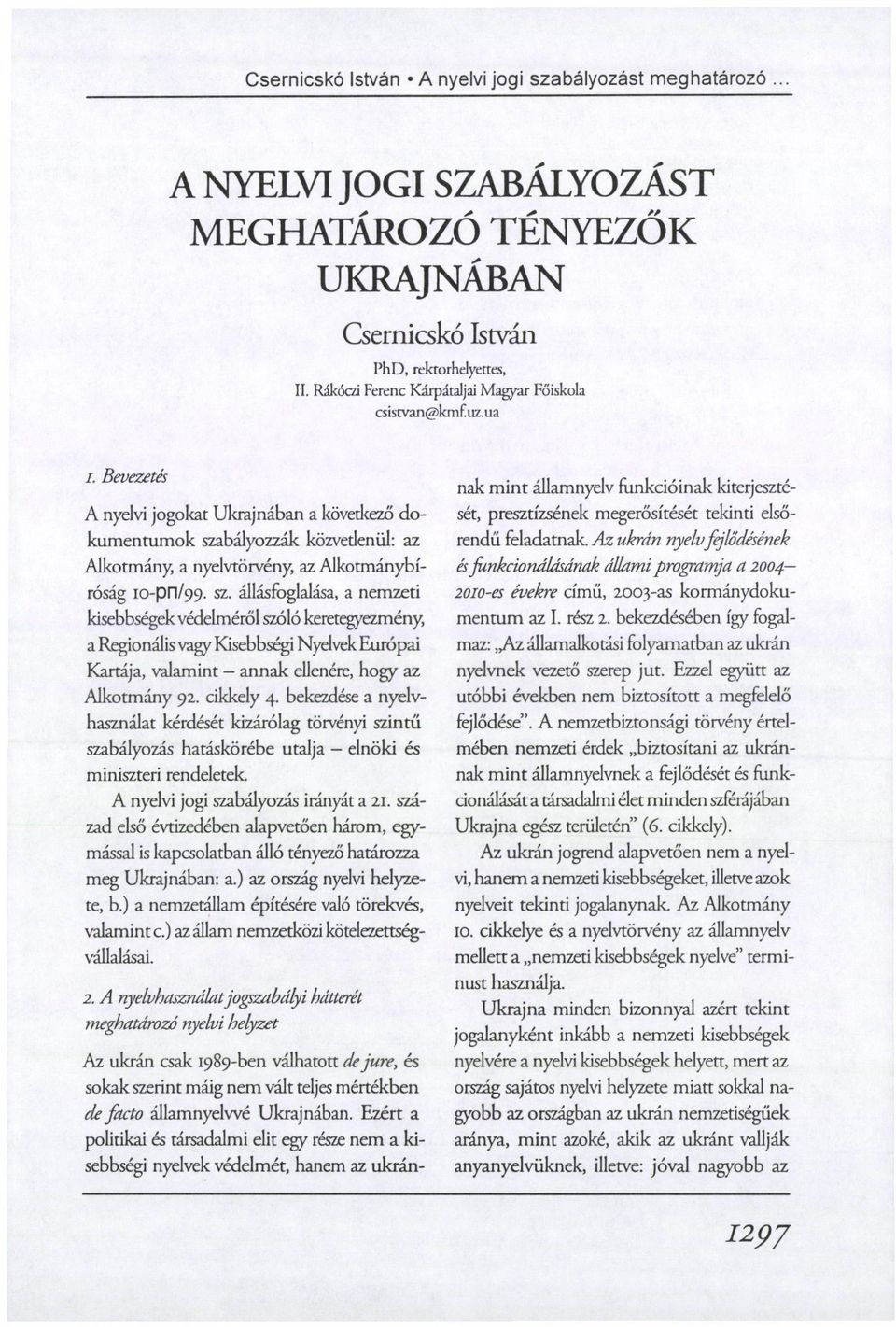 bályozzák közvedeniil: az Alkotmány, a nyelvtörvény, az Alkotmánybíróság io-pn/99. sz.