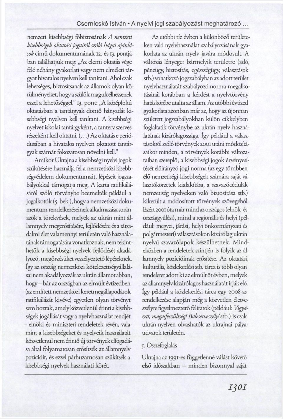Ahol csak lehetséges, biztosítsanak az államok olyan körülményeket, hogy a szülők maguk élhessenek ezzel a lehetőséggel." 13.