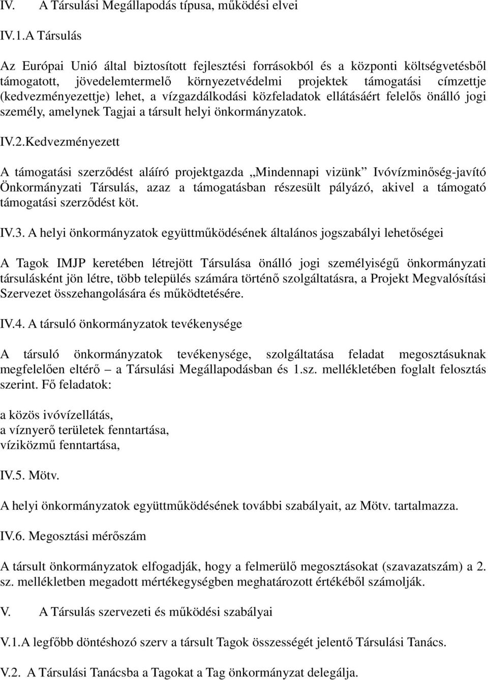 lehet, a vízgazdálkodási közfeladatok ellátásáért felelős önálló jogi személy, amelynek Tagjai a társult helyi önkormányzatok. IV.2.