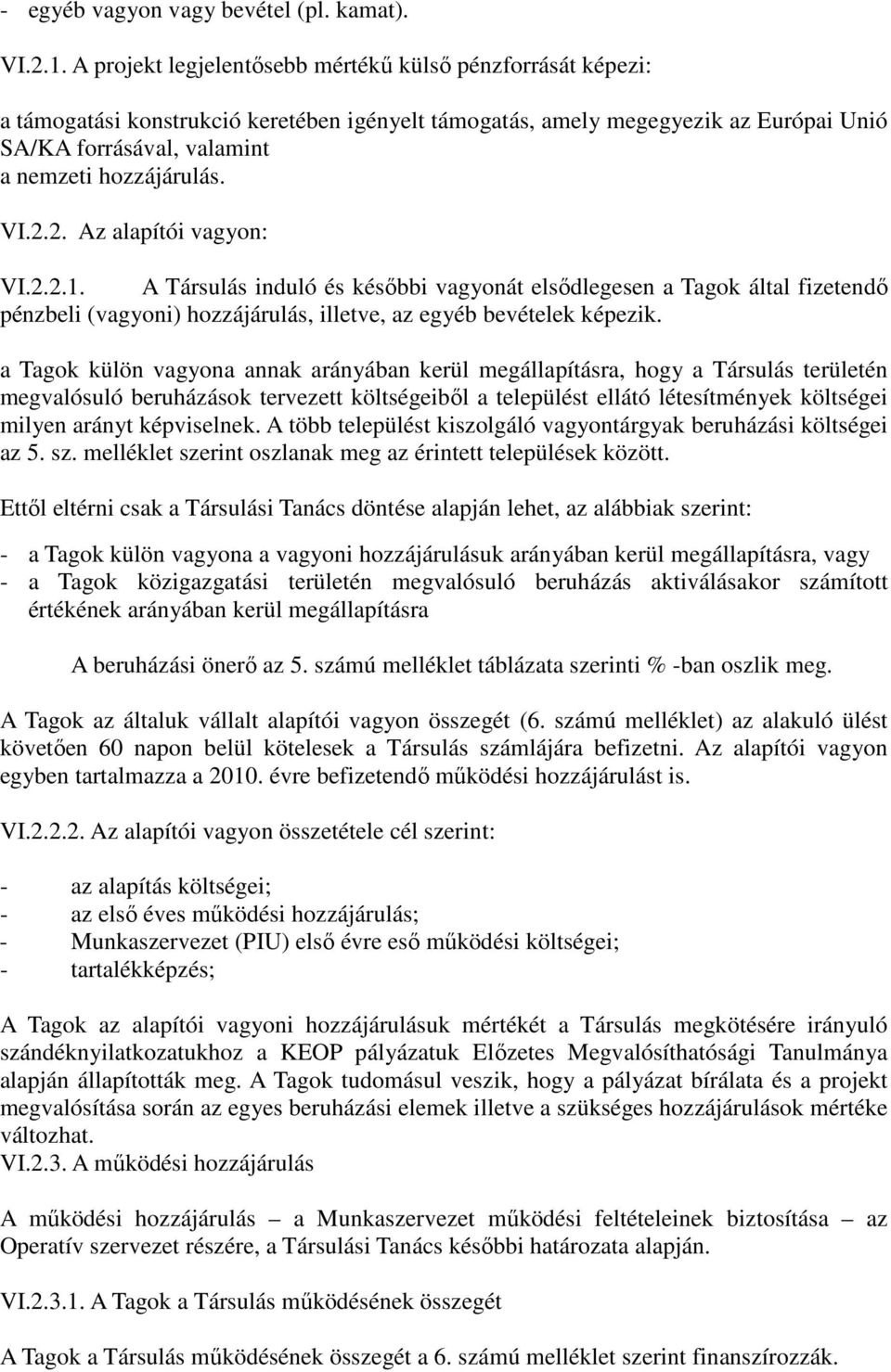 VI.2.2. Az alapítói vagyon: VI.2.2.1. A Társulás induló és későbbi vagyonát elsődlegesen a Tagok által fizetendő pénzbeli (vagyoni) hozzájárulás, illetve, az egyéb bevételek képezik.