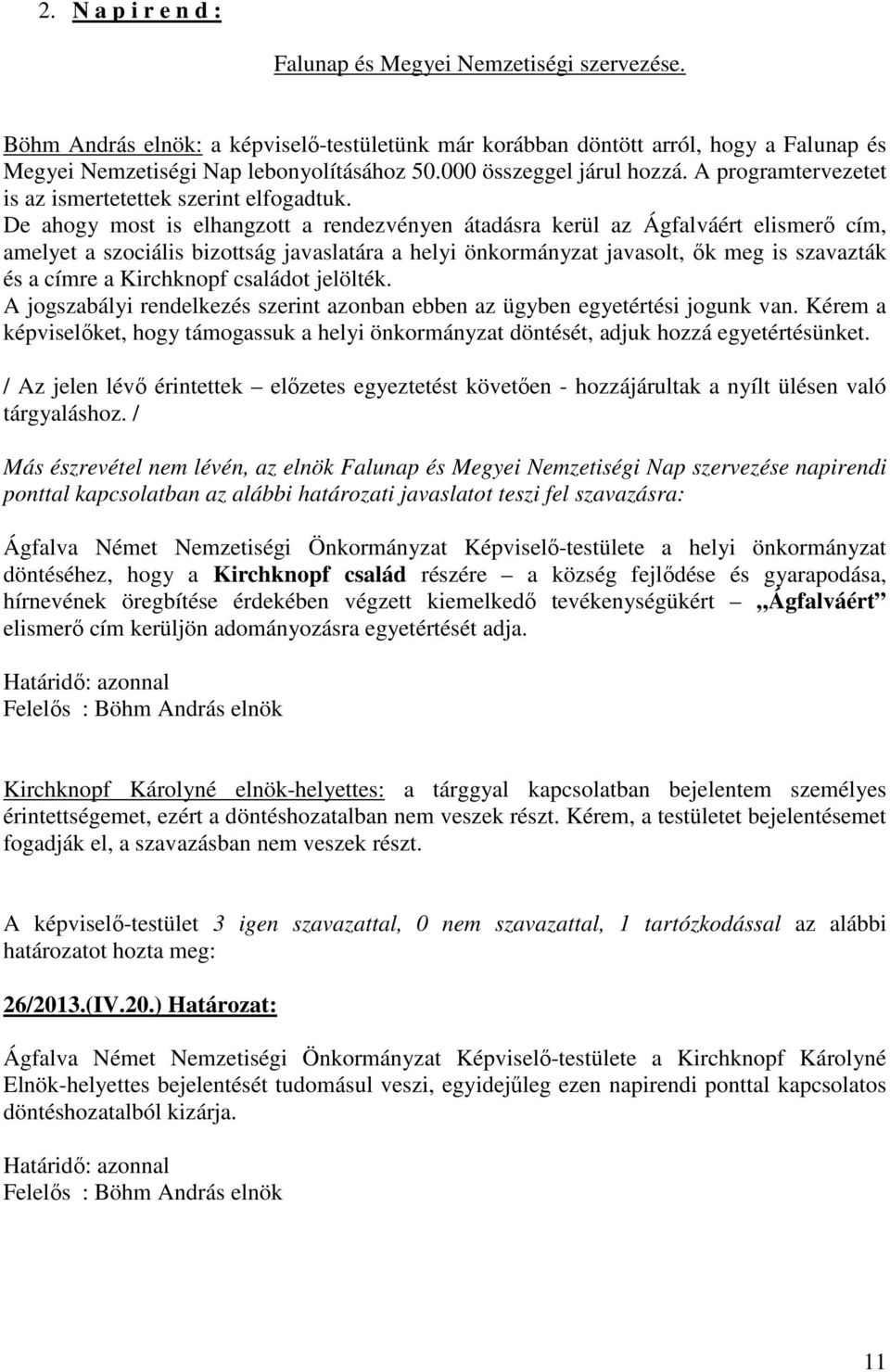 De ahogy most is elhangzott a rendezvényen átadásra kerül az Ágfalváért elismerő cím, amelyet a szociális bizottság javaslatára a helyi önkormányzat javasolt, ők meg is szavazták és a címre a