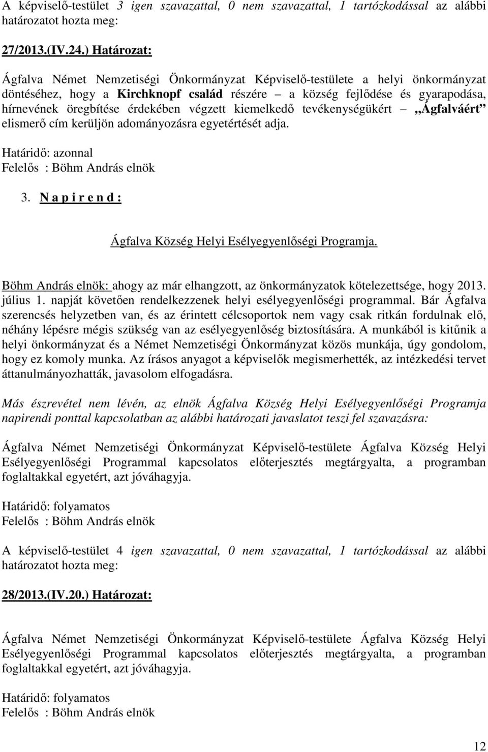 érdekében végzett kiemelkedő tevékenységükért Ágfalváért elismerő cím kerüljön adományozásra egyetértését adja. 3. N a p i r e n d : Ágfalva Község Helyi Esélyegyenlőségi Programja.