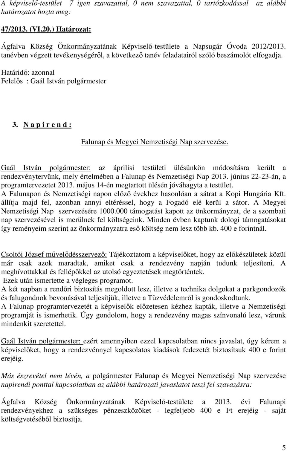 Gaál István polgármester: az áprilisi testületi ülésünkön módosításra került a rendezvénytervünk, mely értelmében a Falunap és Nemzetiségi Nap 2013. június 22-23-án, a programtervezetet 2013.