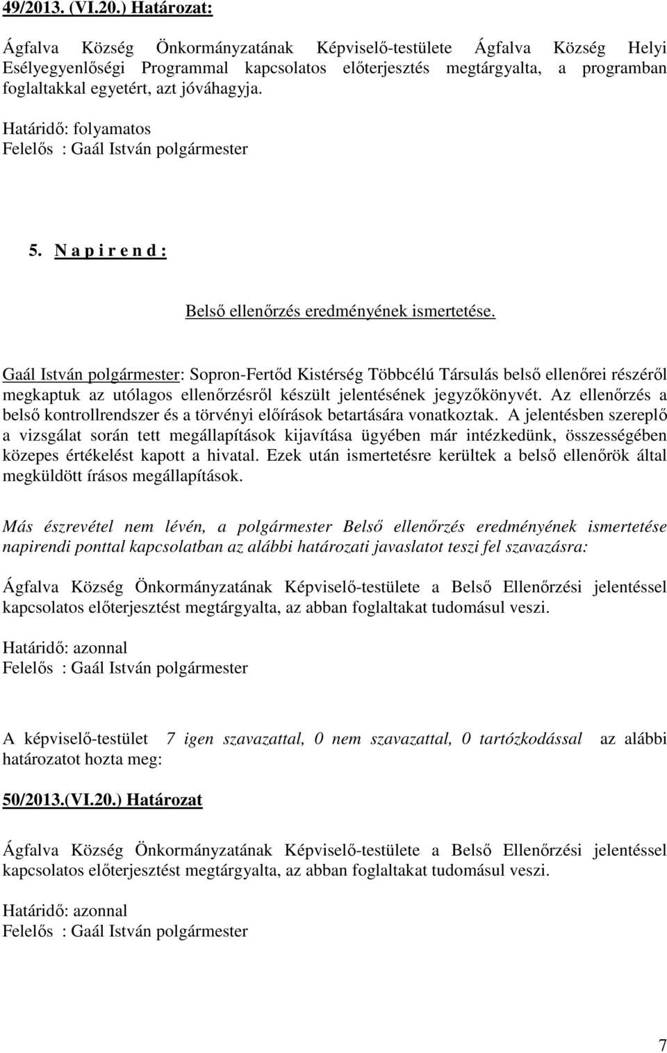 ) Határozat: Ágfalva Község Önkormányzatának Képviselő-testülete Ágfalva Község Helyi Esélyegyenlőségi Programmal kapcsolatos előterjesztés megtárgyalta, a programban foglaltakkal egyetért, azt