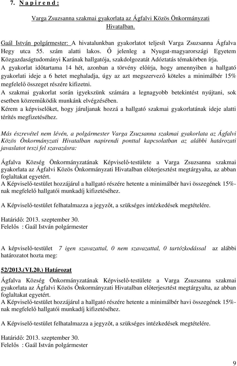 A gyakorlat időtartama 14 hét, azonban a törvény előírja, hogy amennyiben a hallgató gyakorlati ideje a 6 hetet meghaladja, úgy az azt megszervező köteles a minimálbér 15% megfelelő összeget részére