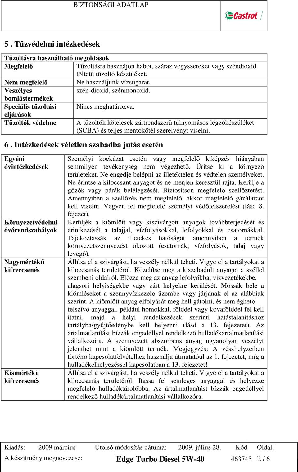 eljárások Tőzoltók védelme A tőzoltók kötelesek zártrendszerő túlnyomásos légzıkészüléket (SCBA) és teljes mentıkötél szerelvényt viselni. 6.