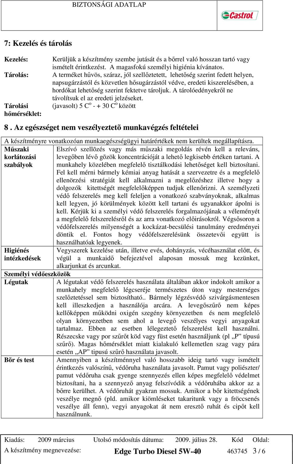 A tárolóedényekrıl ne távolítsuk el az eredeti jelzéseket. (javasolt) 5 C o - + 30 C o között 8.