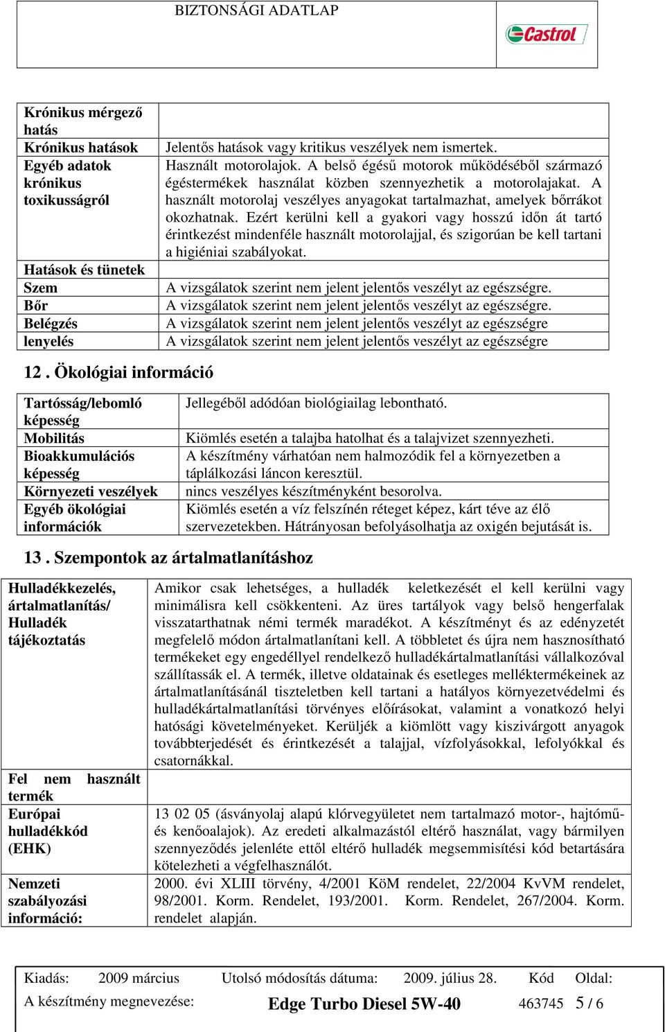 Használt motorolajok. A belsı égéső motorok mőködésébıl származó égéstermékek használat közben szennyezhetik a motorolajakat.