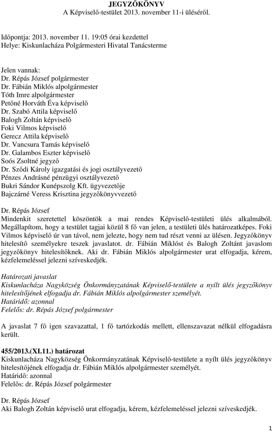 Vancsura Tamás képviselő Dr. Galambos Eszter képviselő Soós Zsoltné jegyző Dr. Sződi Károly igazgatási és jogi osztályvezető Pénzes Andrásné pénzügyi osztályvezető Bukri Sándor Kunépszolg Kft.