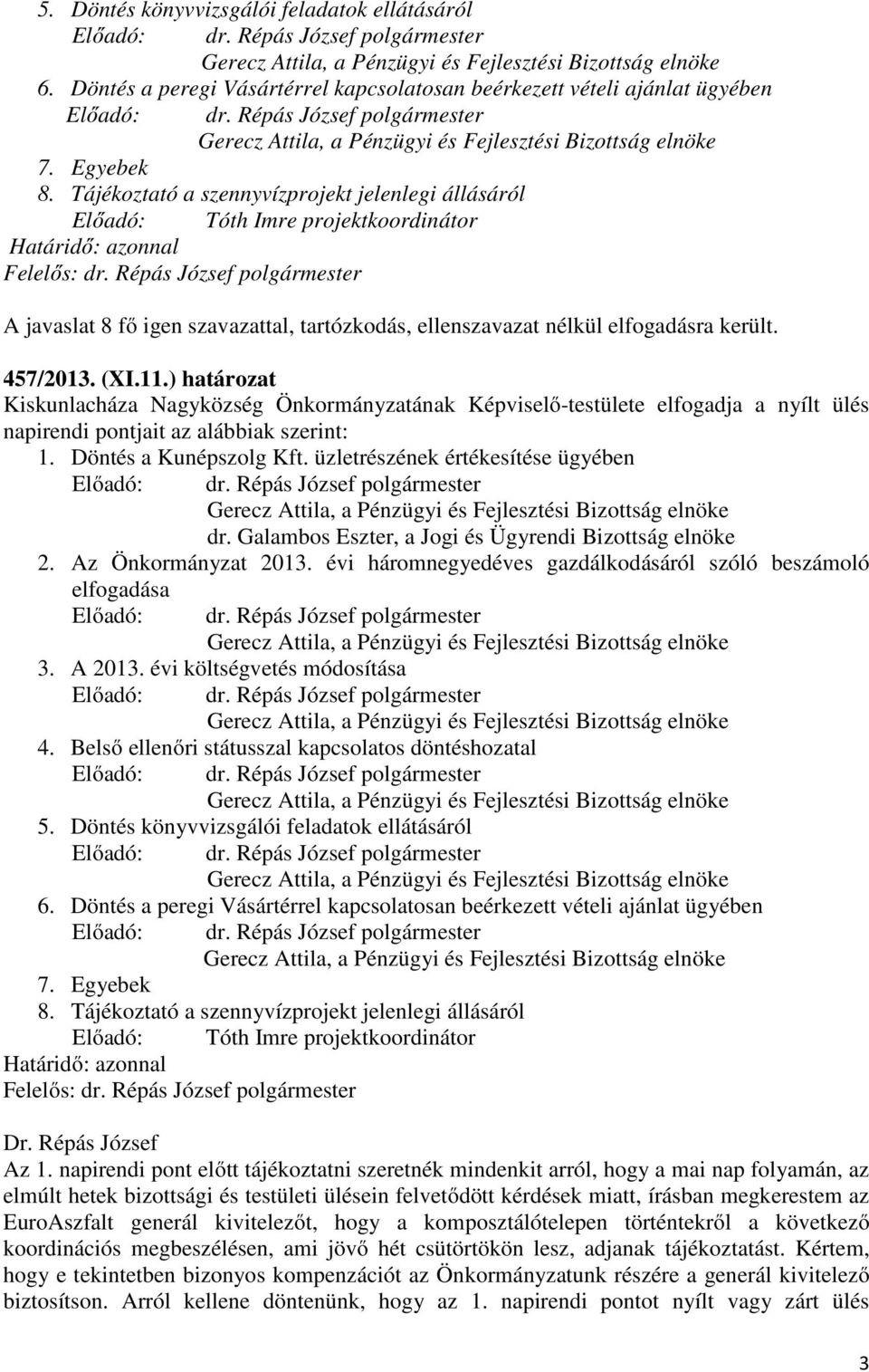 ) határozat Kiskunlacháza Nagyközség Önkormányzatának Képviselő-testülete elfogadja a nyílt ülés napirendi pontjait az alábbiak szerint: 1. Döntés a Kunépszolg Kft.