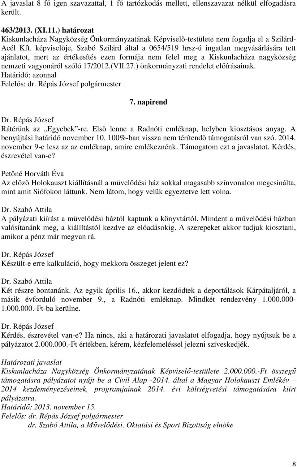 képviselője, Szabó Szilárd által a 0654/519 hrsz-ú ingatlan megvásárlására tett ajánlatot, mert az értékesítés ezen formája nem felel meg a Kiskunlacháza nagyközség nemzeti vagyonáról szóló 17/2012.
