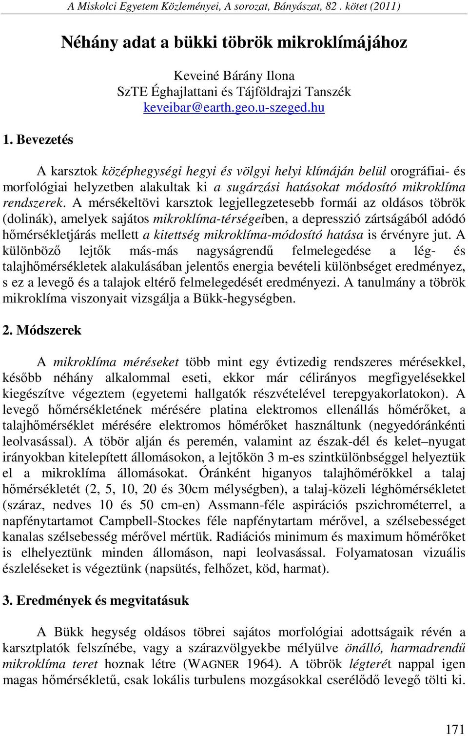 hu A karsztok középhegységi hegyi és völgyi helyi klímáján belül orográfiai- és morfológiai helyzetben alakultak ki a sugárzási hatásokat módosító mikroklíma rendszerek.