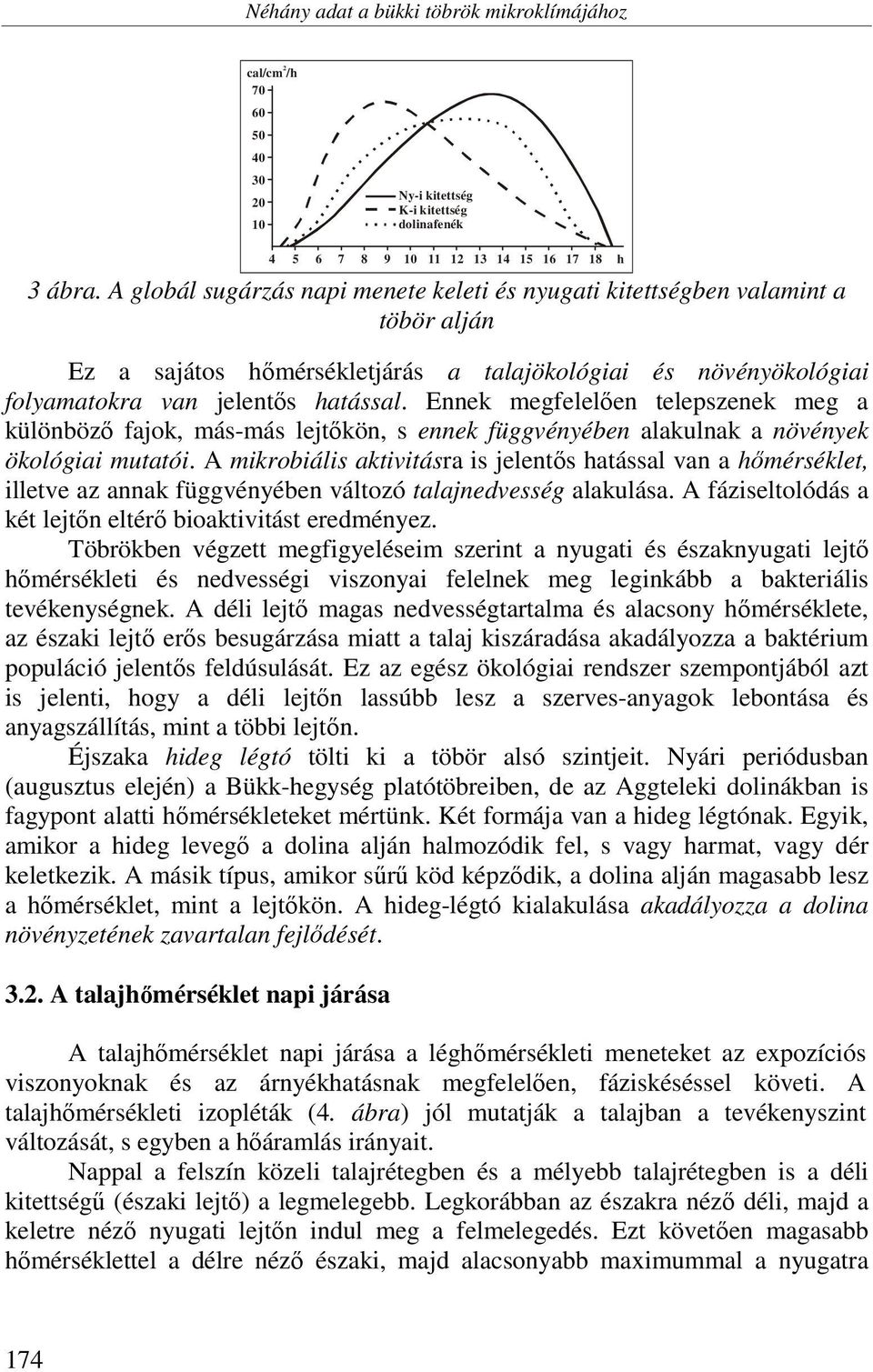 Ennek megfelelően telepszenek meg a különböző fajok, más-más lejtőkön, s ennek függvényében alakulnak a növények ökológiai mutatói.