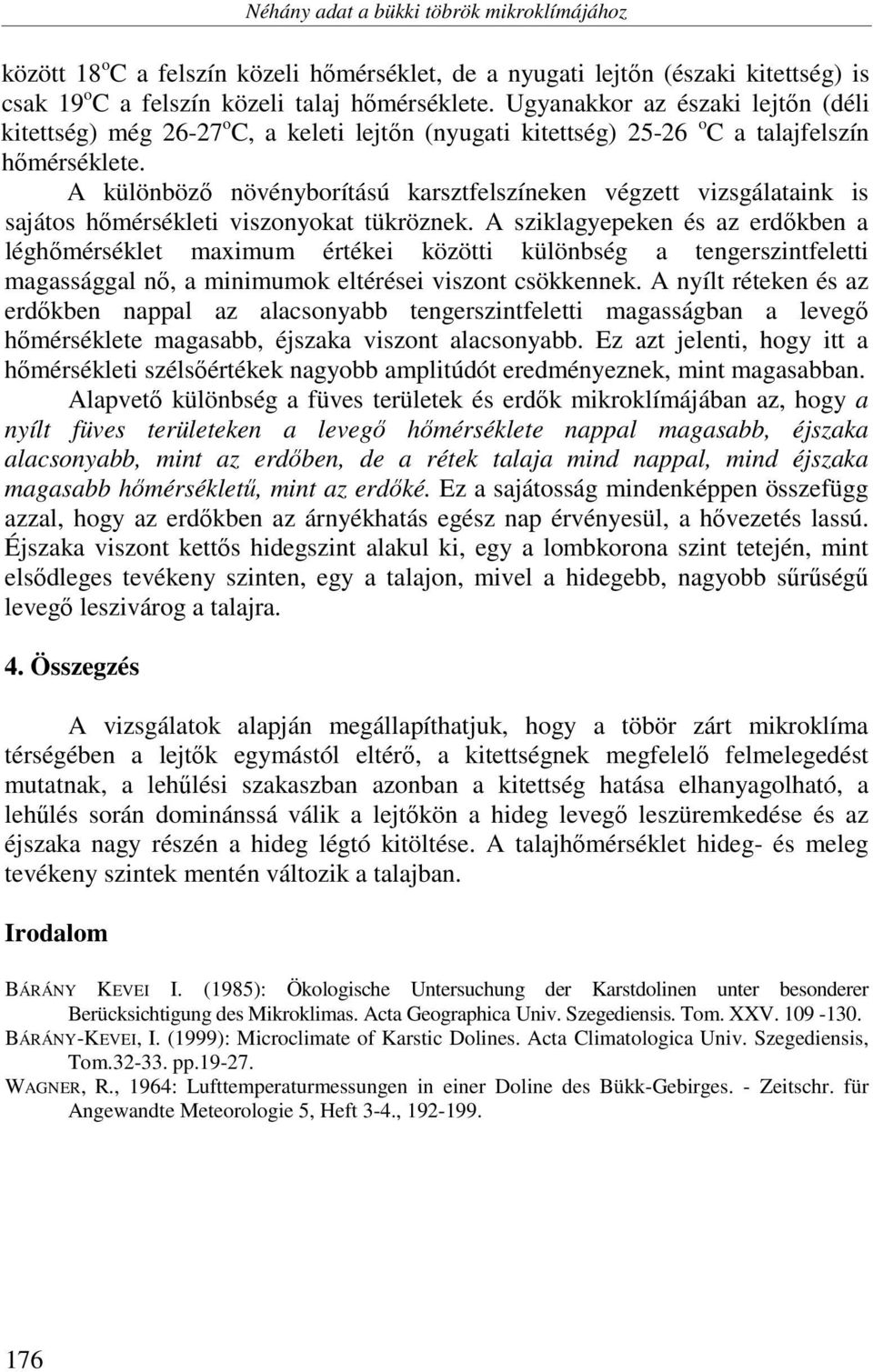 A különböző növényborítású karsztfelszíneken végzett vizsgálataink is sajátos hőmérsékleti viszonyokat tükröznek.