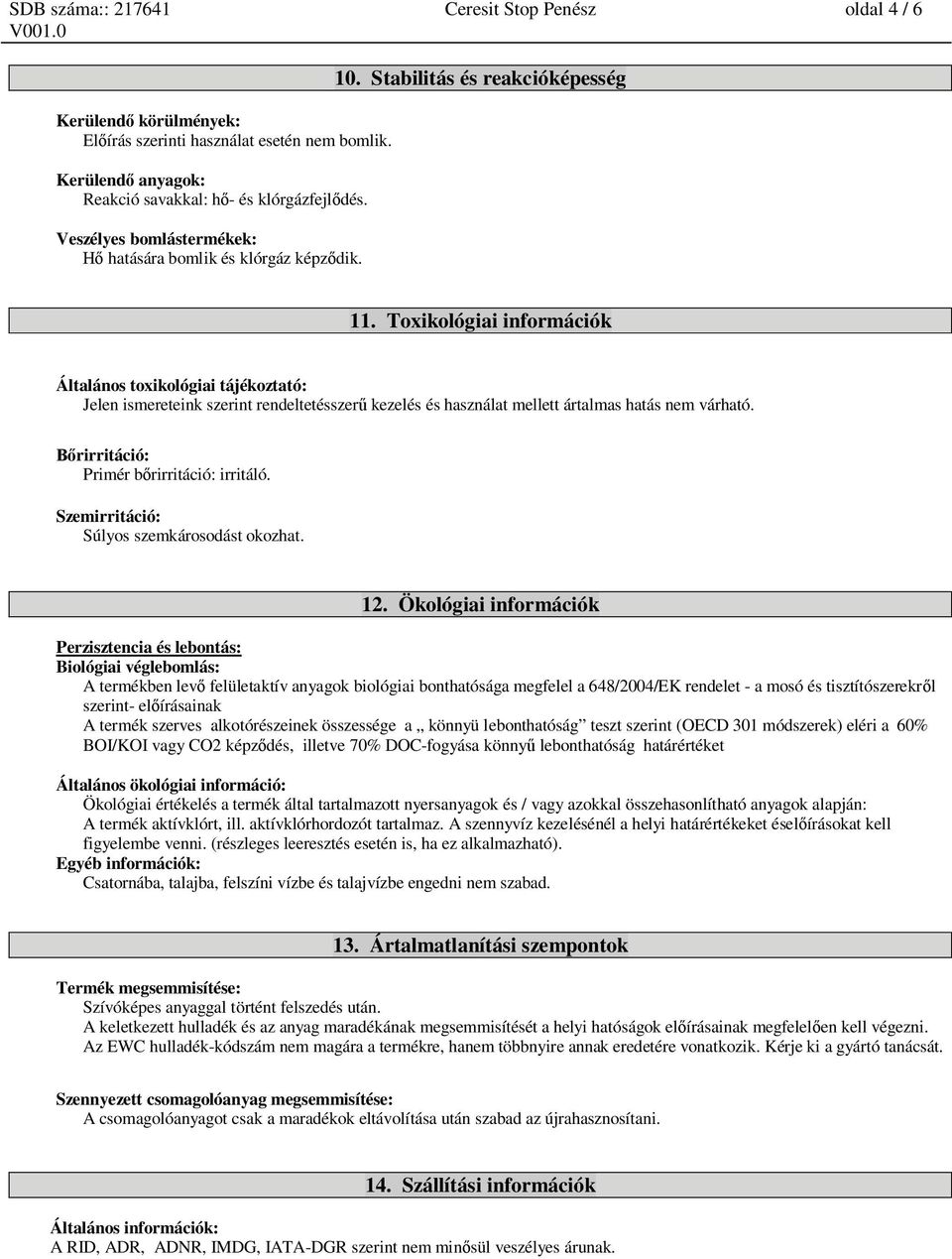 Toxikológiai információk Általános toxikológiai tájékoztató: Jelen ismereteink szerint rendeltetésszer kezelés és használat mellett ártalmas hatás nem várható.