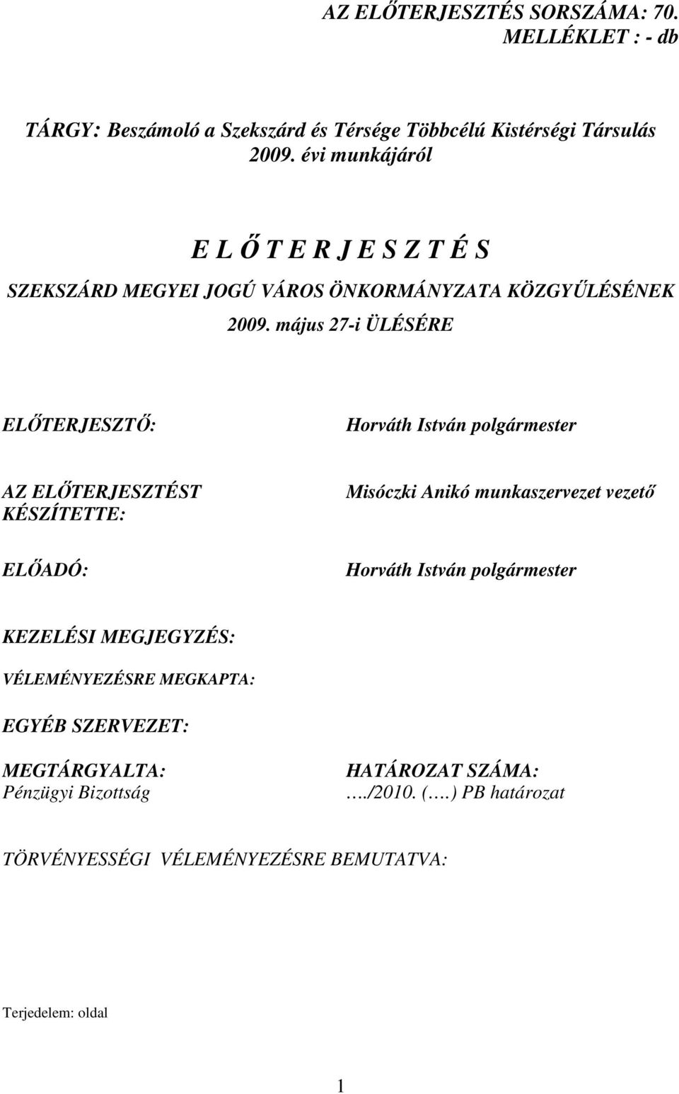 május 27-i ÜLÉSÉRE ELİTERJESZTİ: Horváth István polgármester AZ ELİTERJESZTÉST KÉSZÍTETTE: Misóczki Anikó munkaszervezet vezetı ELİADÓ: Horváth