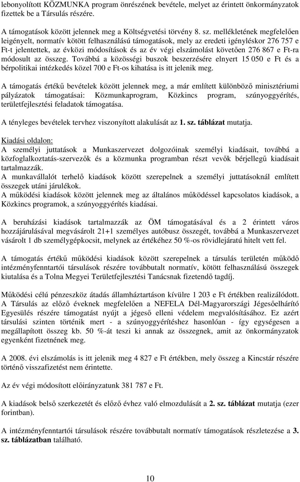 867 e Ft-ra módosult az összeg. Továbbá a közösségi buszok beszerzésére elnyert 15 050 e Ft és a bérpolitikai intézkedés közel 700 e Ft-os kihatása is itt jelenik meg.