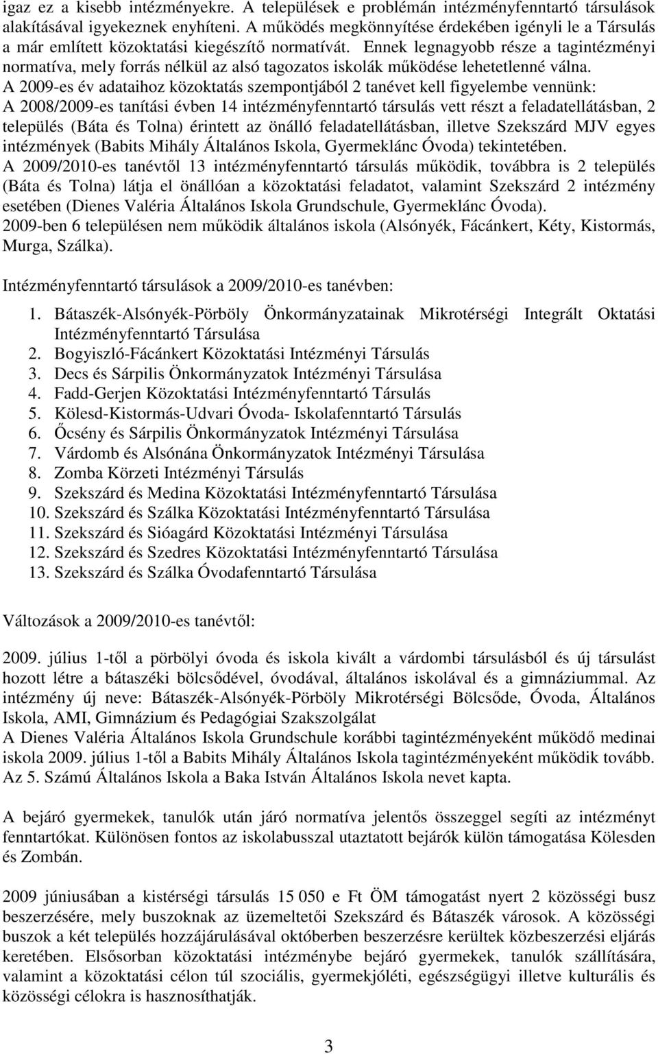 Ennek legnagyobb része a tagintézményi normatíva, mely forrás nélkül az alsó tagozatos iskolák mőködése lehetetlenné válna.