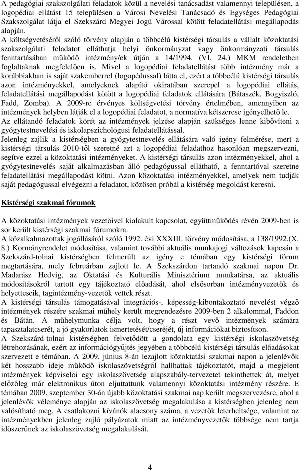 A költségvetésérıl szóló törvény alapján a többcélú kistérségi társulás a vállalt közoktatási szakszolgálati feladatot elláthatja helyi önkormányzat vagy önkormányzati társulás fenntartásában mőködı