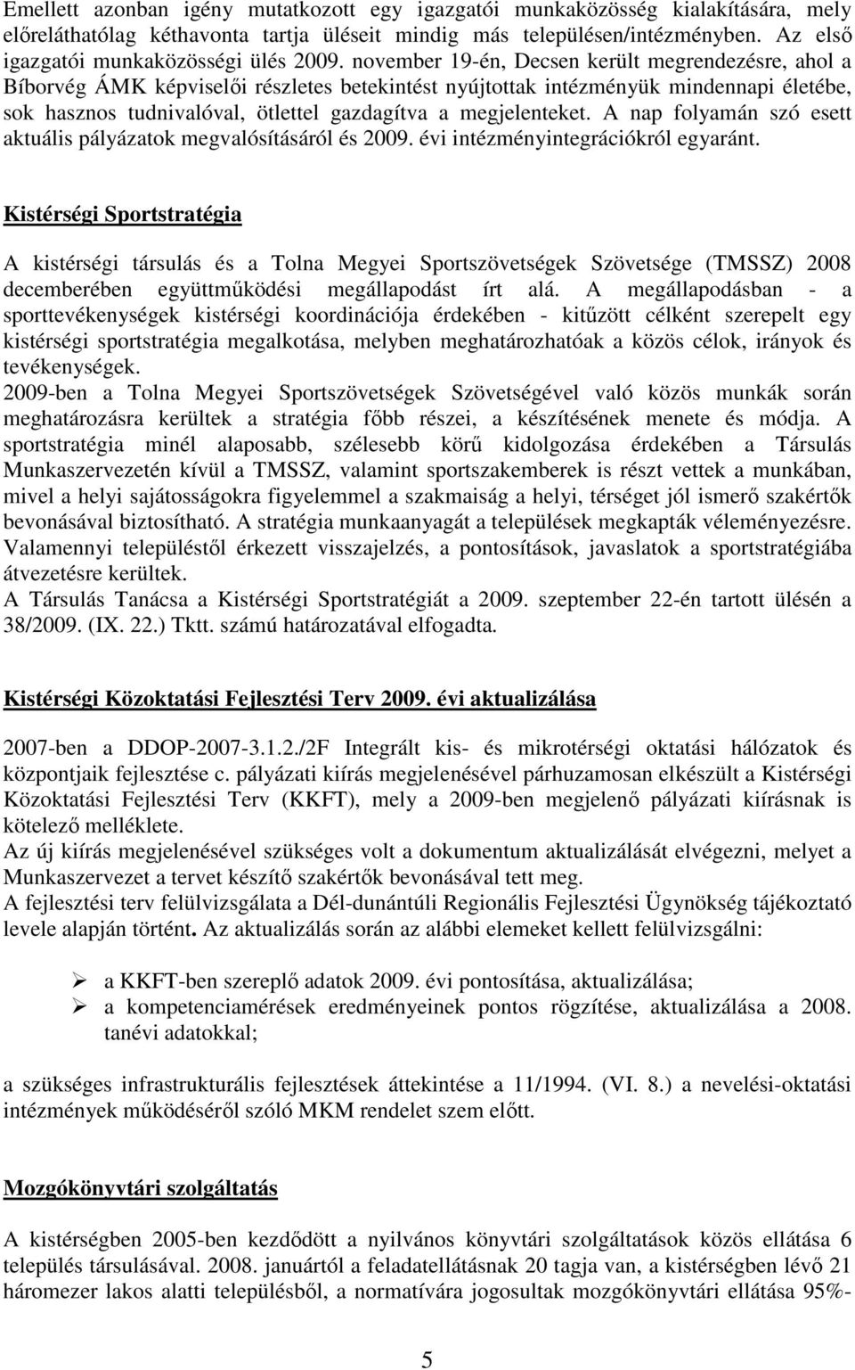 november 19-én, Decsen került megrendezésre, ahol a Bíborvég ÁMK képviselıi részletes betekintést nyújtottak intézményük mindennapi életébe, sok hasznos tudnivalóval, ötlettel gazdagítva a