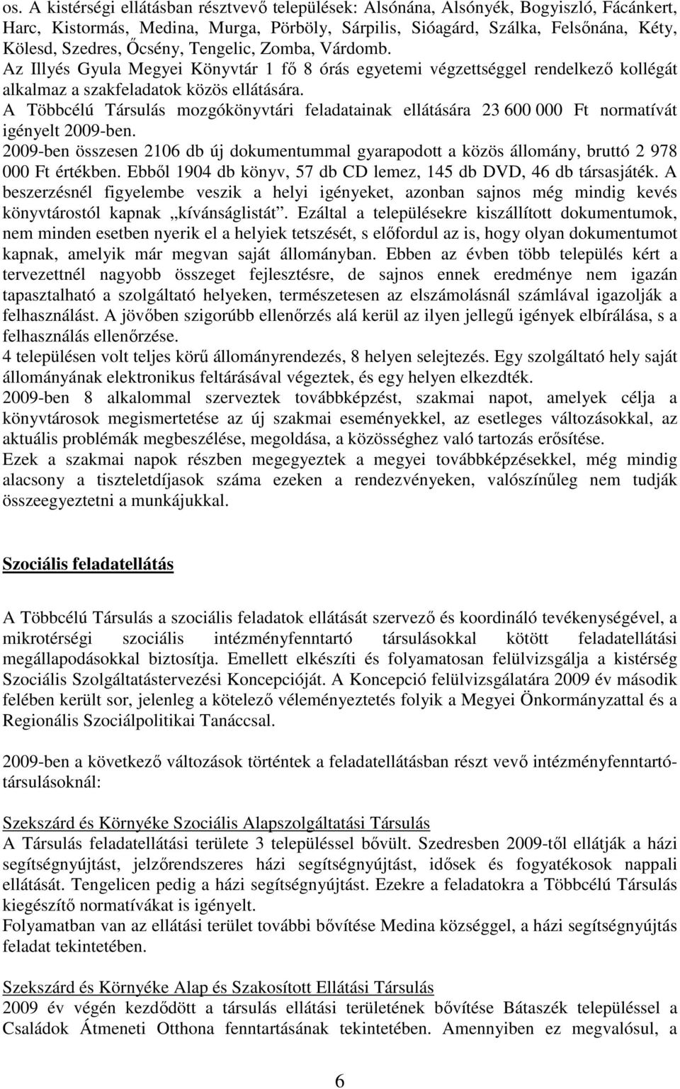 A Többcélú Társulás mozgókönyvtári feladatainak ellátására 23 600 000 Ft normatívát igényelt 2009-ben.