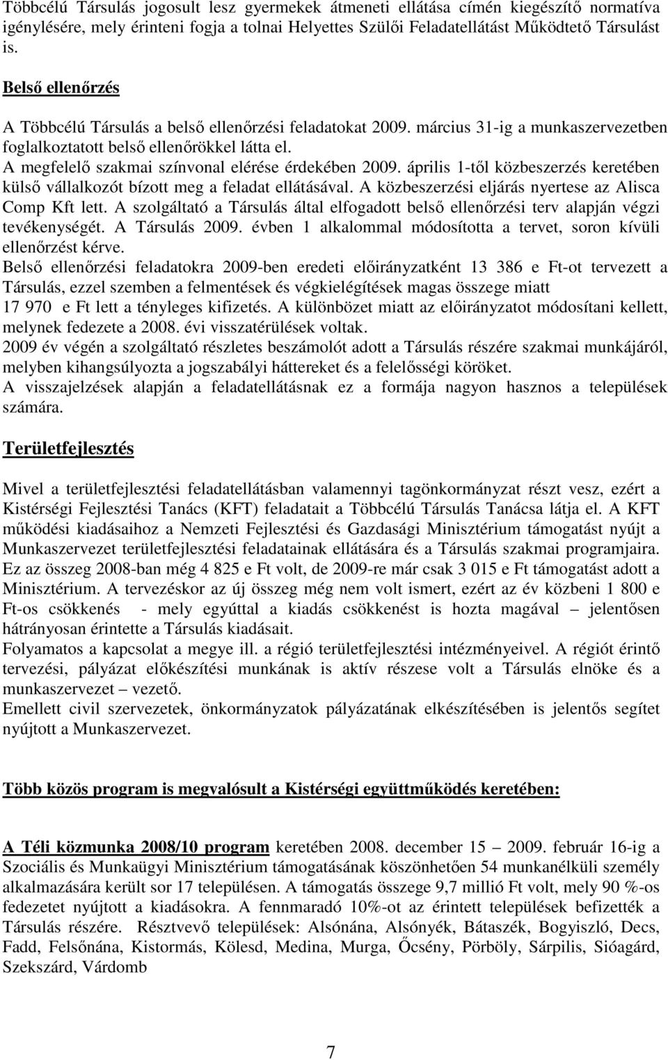 A megfelelı szakmai színvonal elérése érdekében 2009. április 1-tıl közbeszerzés keretében külsı vállalkozót bízott meg a feladat ellátásával. A közbeszerzési eljárás nyertese az Alisca Comp Kft lett.