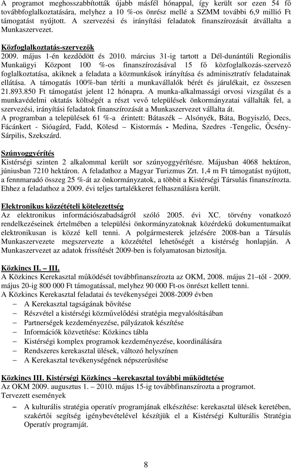 március 31-ig tartott a Dél-dunántúli Regionális Munkaügyi Központ 100 %-os finanszírozásával 15 fı közfoglalkozás-szervezı foglalkoztatása, akiknek a feladata a közmunkások irányítása és