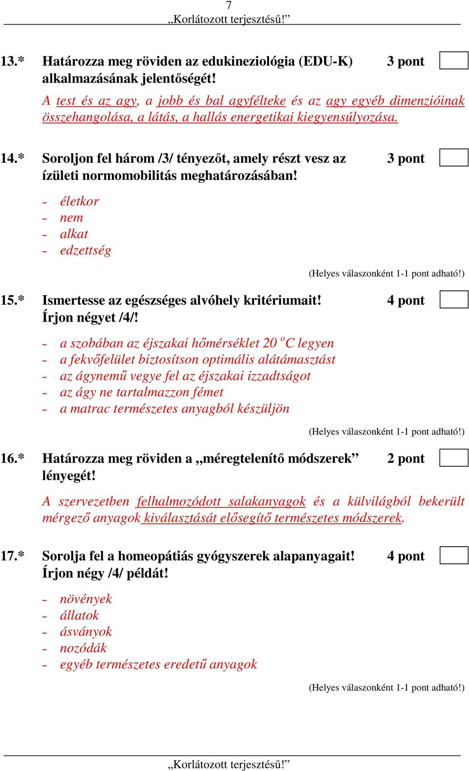 * Soroljon fel három /3/ tényezőt, amely részt vesz az 3 pont ízületi normomobilitás meghatározásában! életkor nem alkat edzettség 15.* Ismertesse az egészséges alvóhely kritériumait!