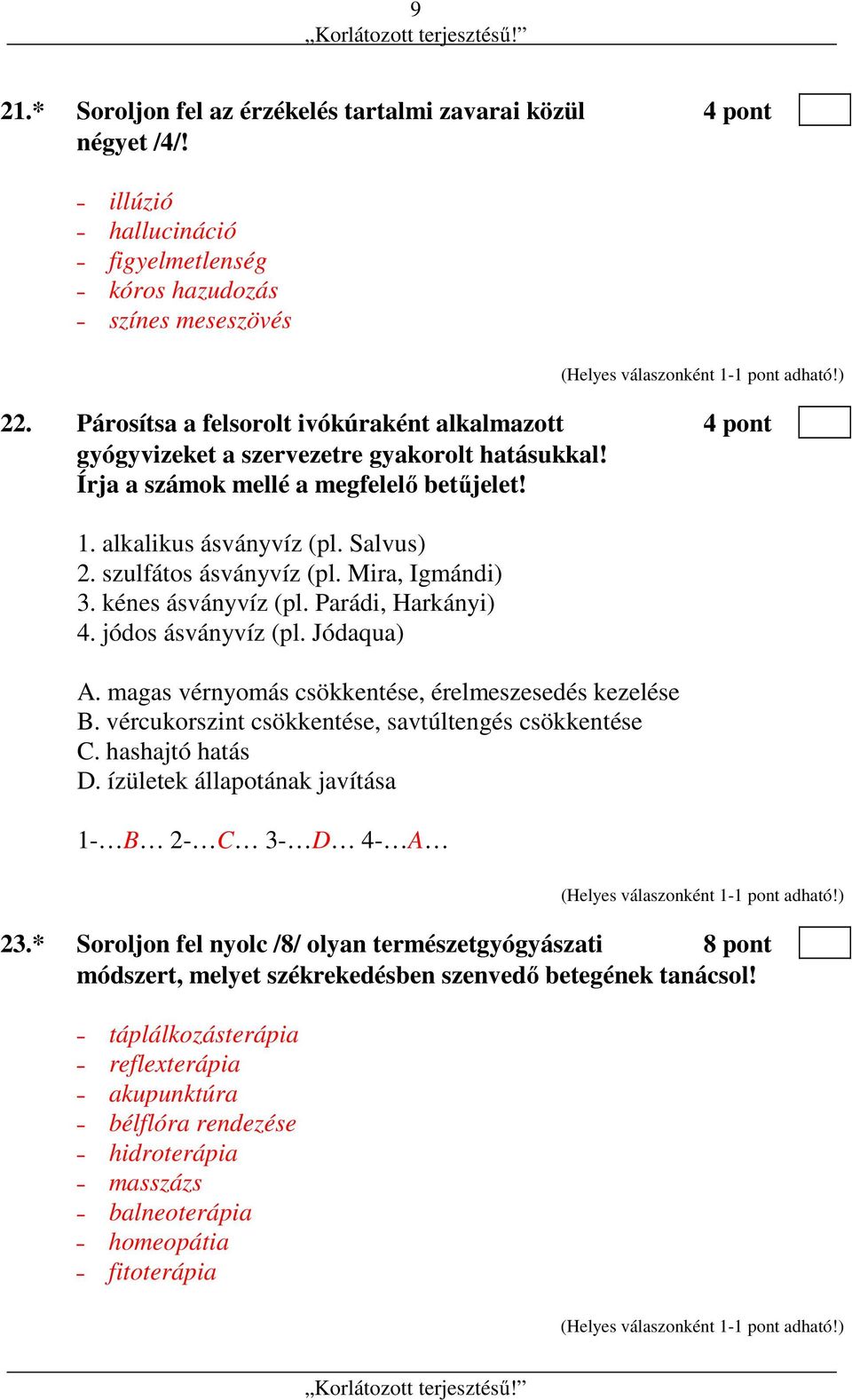 szulfátos ásványvíz (pl. Mira, Igmándi) 3. kénes ásványvíz (pl. Parádi, Harkányi) 4. jódos ásványvíz (pl. Jódaqua) A. magas vérnyomás csökkentése, érelmeszesedés kezelése B.