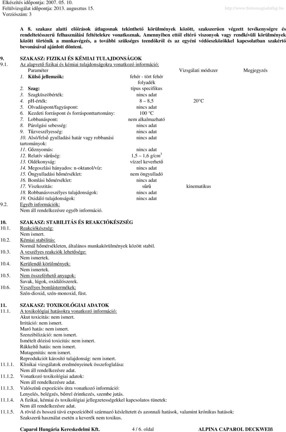 dönteni. 9. SZAKASZ: FIZIKAI ÉS KÉMIAI TULAJDONSÁGOK 9.1. Az alapvető fizikai és kémiai tulajdonságokra vonatkozó információ: Paraméter Vizsgálati módszer Megjegyzés 1.