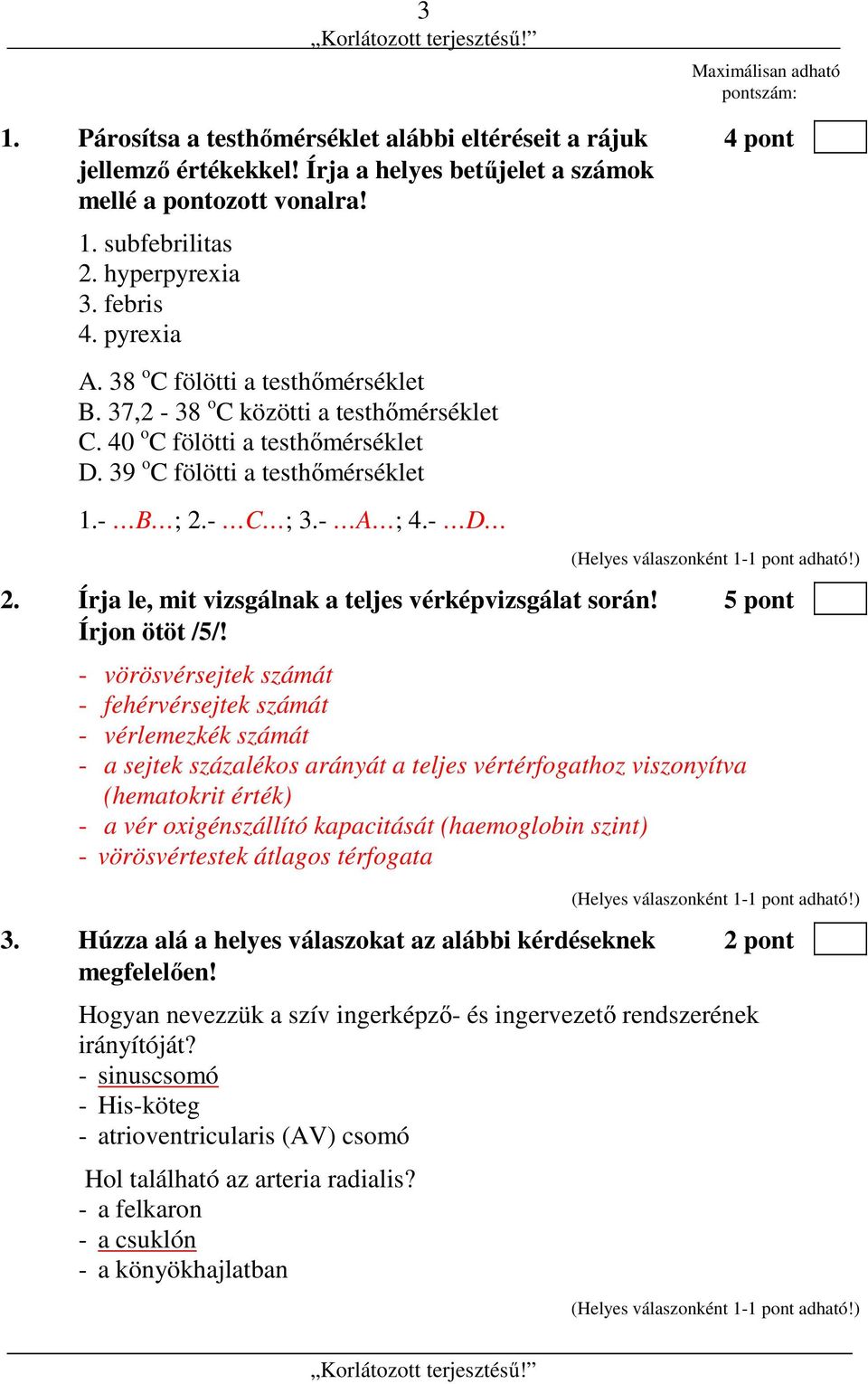 - C ; 3.- A ; 4.- D 2. Írja le, mit vizsgálnak a teljes vérképvizsgálat során! 5 pont Írjon ötöt /5/!