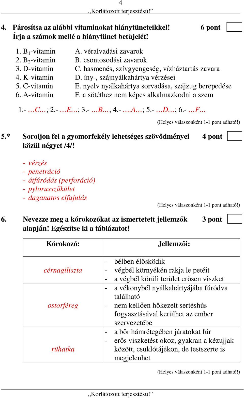 a sötéthez nem képes alkalmazkodni a szem 1.- C ; 2.- E ; 3.- B ; 4.-.A ; 5.- D ; 6.- F 5.* Soroljon fel a gyomorfekély lehetséges szövődményei 4 pont közül négyet /4/!