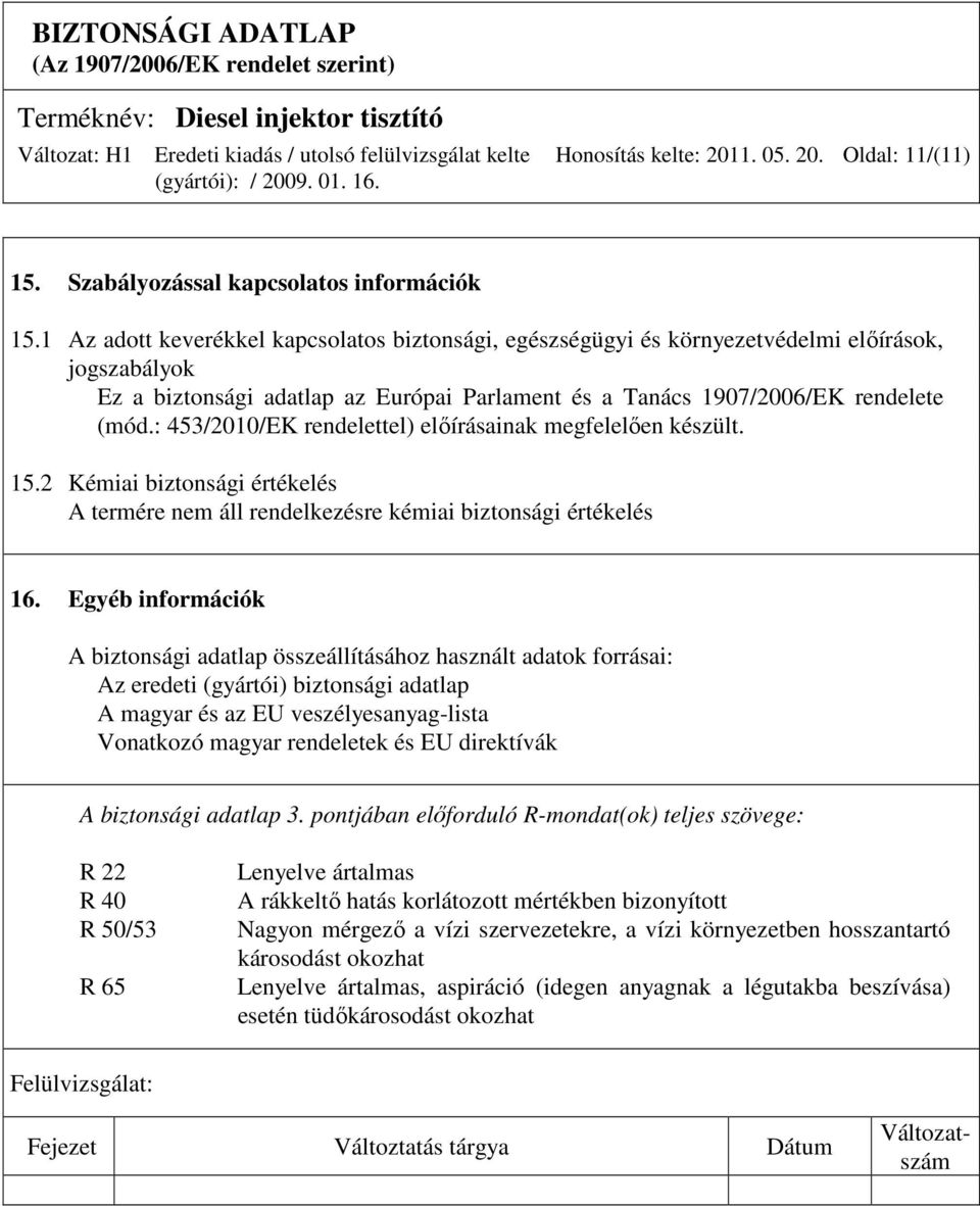 : 453/2010/EK rendelettel) elıírásainak megfelelıen készült. 15.2 Kémiai biztonsági értékelés A termére nem áll rendelkezésre kémiai biztonsági értékelés 16.