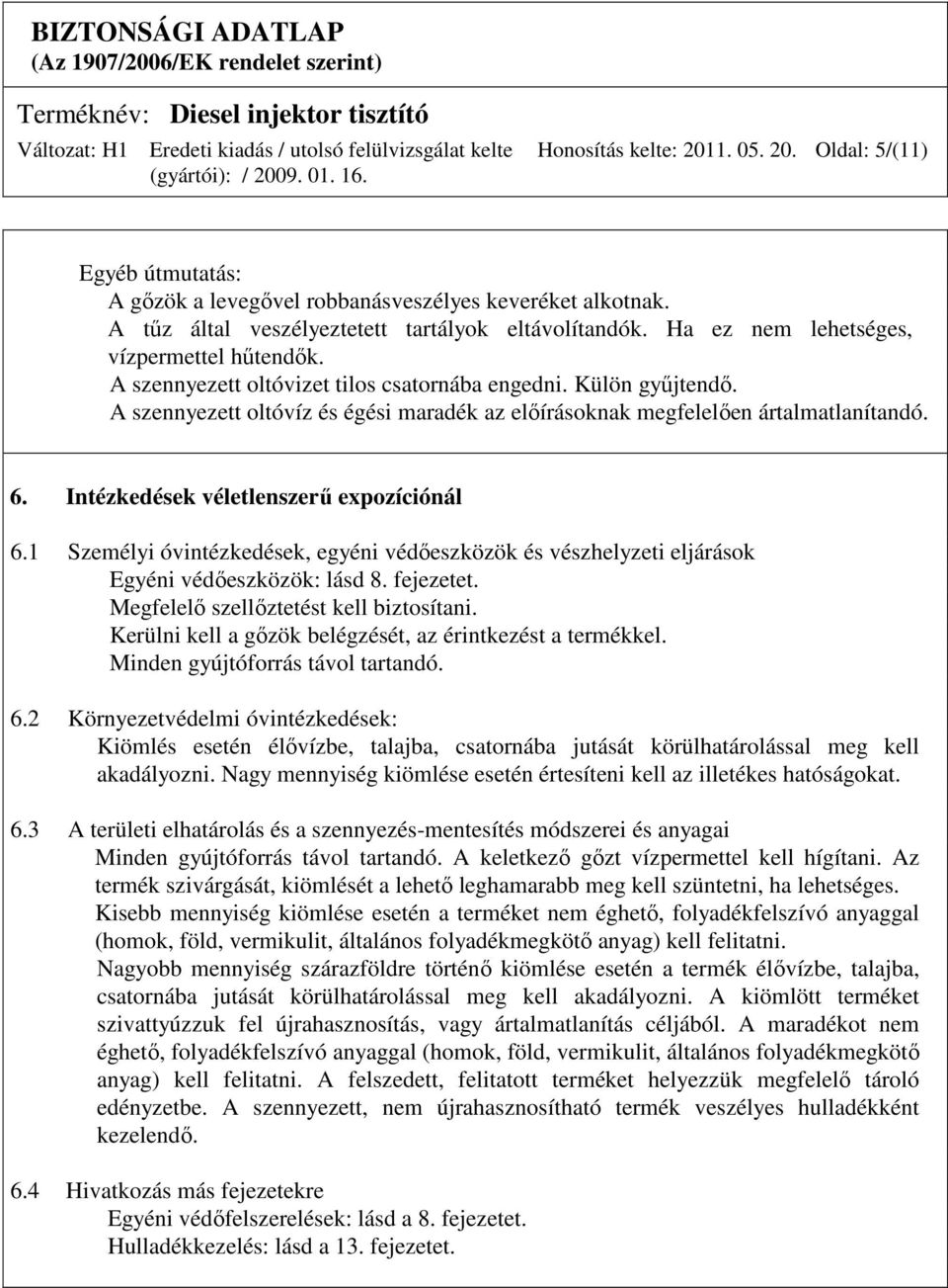 Intézkedések véletlenszerő expozíciónál 6.1 Személyi óvintézkedések, egyéni védıeszközök és vészhelyzeti eljárások Egyéni védıeszközök: lásd 8. fejezetet. Megfelelı szellıztetést kell biztosítani.